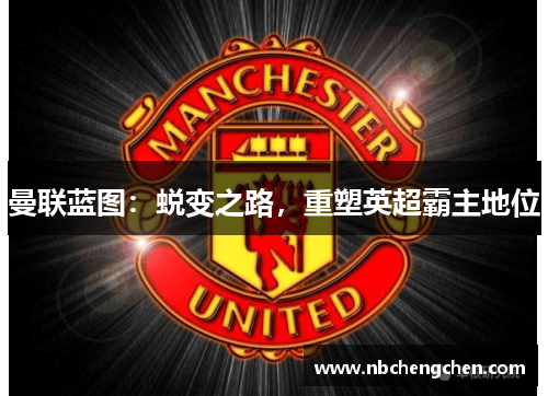 曼联蓝图：蜕变之路，重塑英超霸主地位