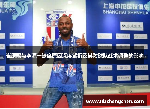 崔康熙与李源一缺席原因深度解析及其对球队战术调整的影响