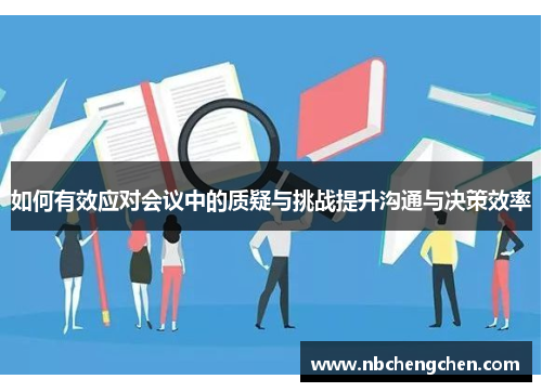 如何有效应对会议中的质疑与挑战提升沟通与决策效率
