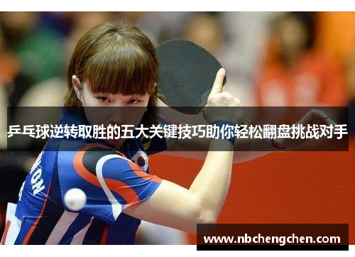 乒乓球逆转取胜的五大关键技巧助你轻松翻盘挑战对手