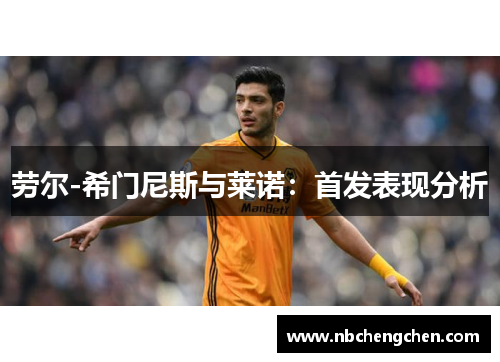 劳尔-希门尼斯与莱诺：首发表现分析