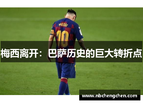 梅西离开：巴萨历史的巨大转折点