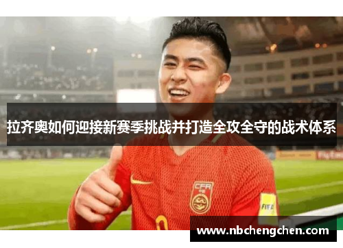 拉齐奥如何迎接新赛季挑战并打造全攻全守的战术体系