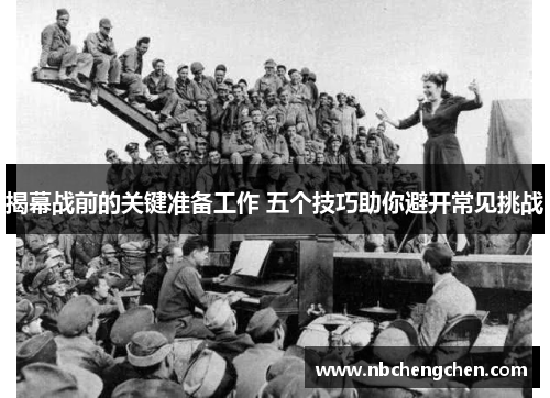 揭幕战前的关键准备工作 五个技巧助你避开常见挑战